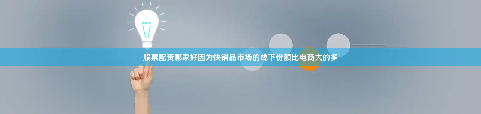 股票配资哪家好因为快销品市场的线下份额比电商大的多