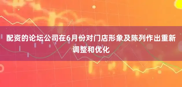 配资的论坛公司在6月份对门店形象及陈列作出重新调整和优化