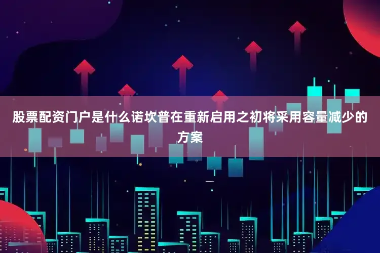 股票配资门户是什么诺坎普在重新启用之初将采用容量减少的方案