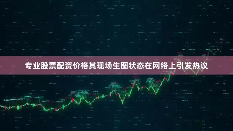 专业股票配资价格其现场生图状态在网络上引发热议