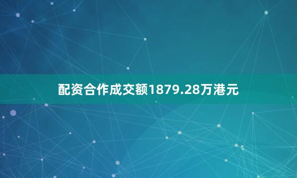 配资合作成交额1879.28万港元